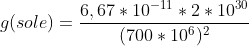 g(sole)=\frac{6,67*10^{-11}*2*10^{30}}{(700*10^6)^2}
